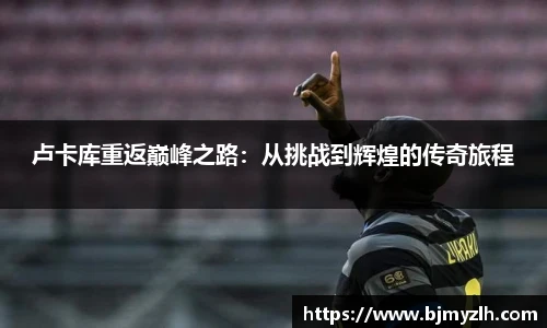 卢卡库重返巅峰之路：从挑战到辉煌的传奇旅程