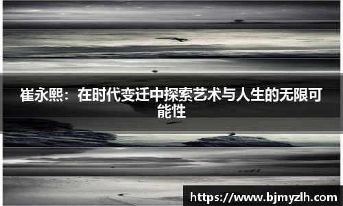 崔永熙：在时代变迁中探索艺术与人生的无限可能性