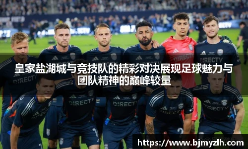 皇家盐湖城与竞技队的精彩对决展现足球魅力与团队精神的巅峰较量